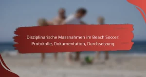 Disziplinarische Massnahmen im Beach Soccer: Protokolle, Dokumentation, Durchsetzung