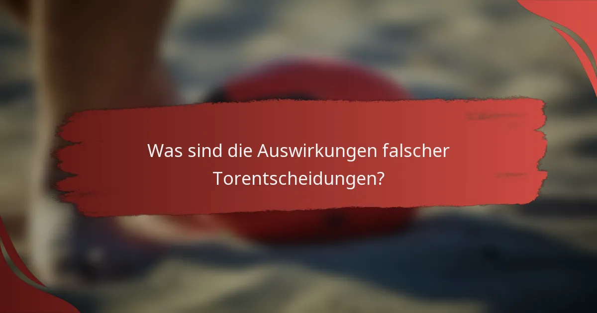 Was sind die Auswirkungen falscher Torentscheidungen?