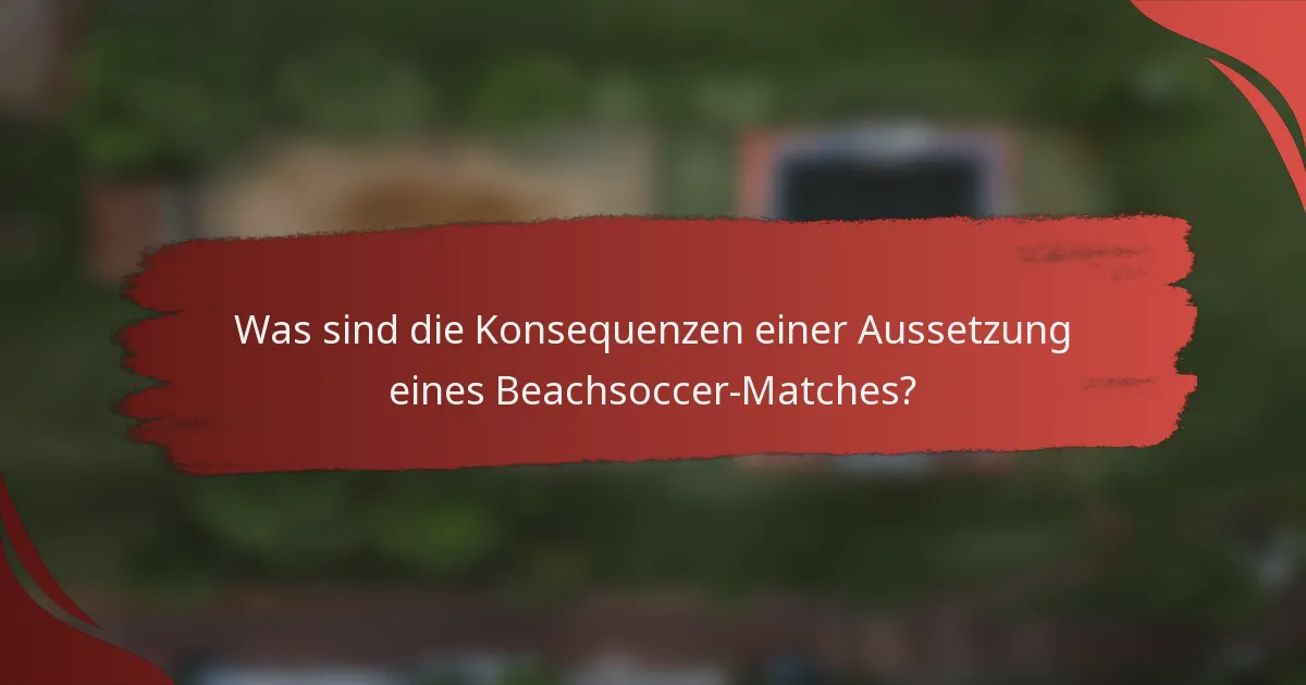 Was sind die Konsequenzen einer Aussetzung eines Beachsoccer-Matches?