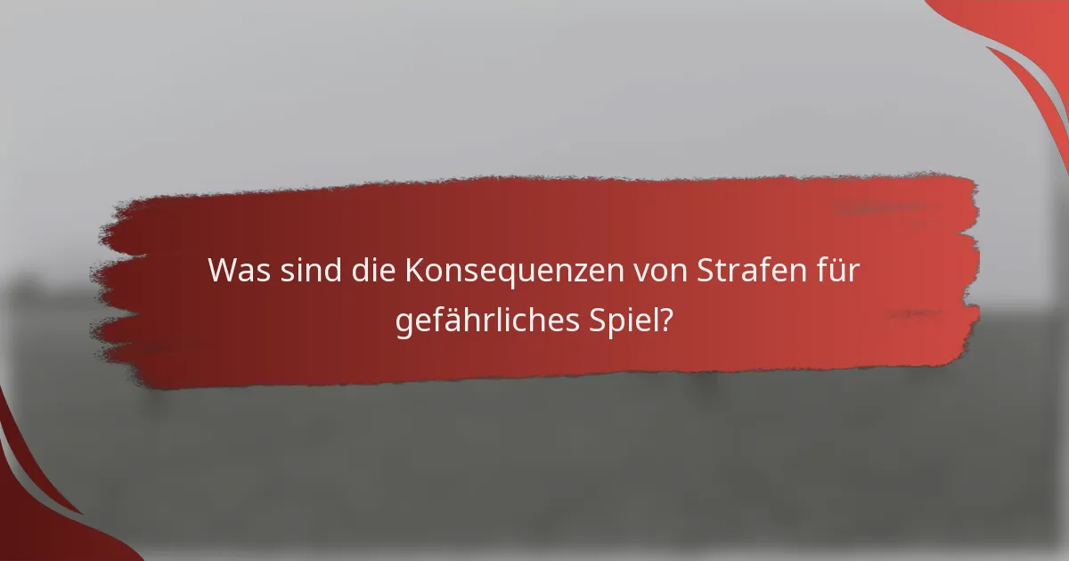 Was sind die Konsequenzen von Strafen für gefährliches Spiel?