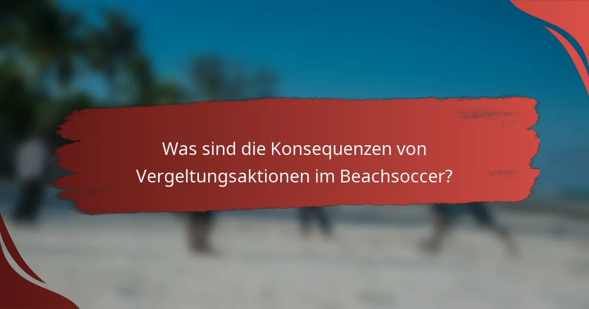 Was sind die Konsequenzen von Vergeltungsaktionen im Beachsoccer?