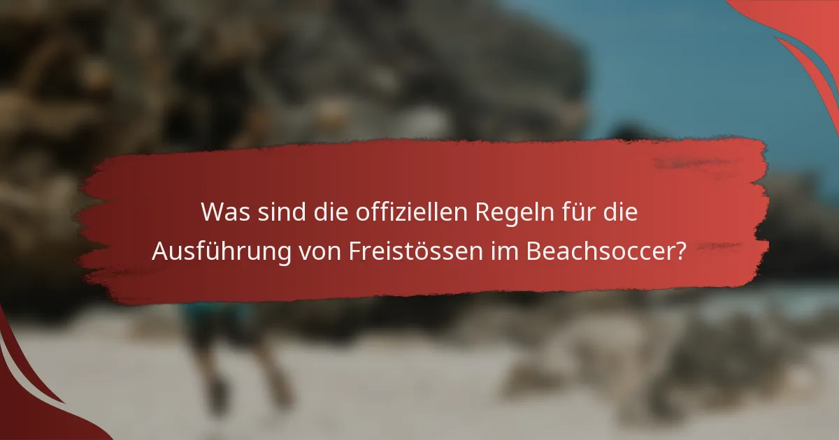 Was sind die offiziellen Regeln für die Ausführung von Freistössen im Beachsoccer?