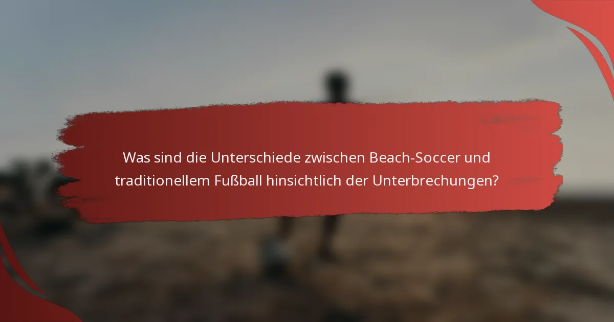 Was sind die Unterschiede zwischen Beach-Soccer und traditionellem Fußball hinsichtlich der Unterbrechungen?