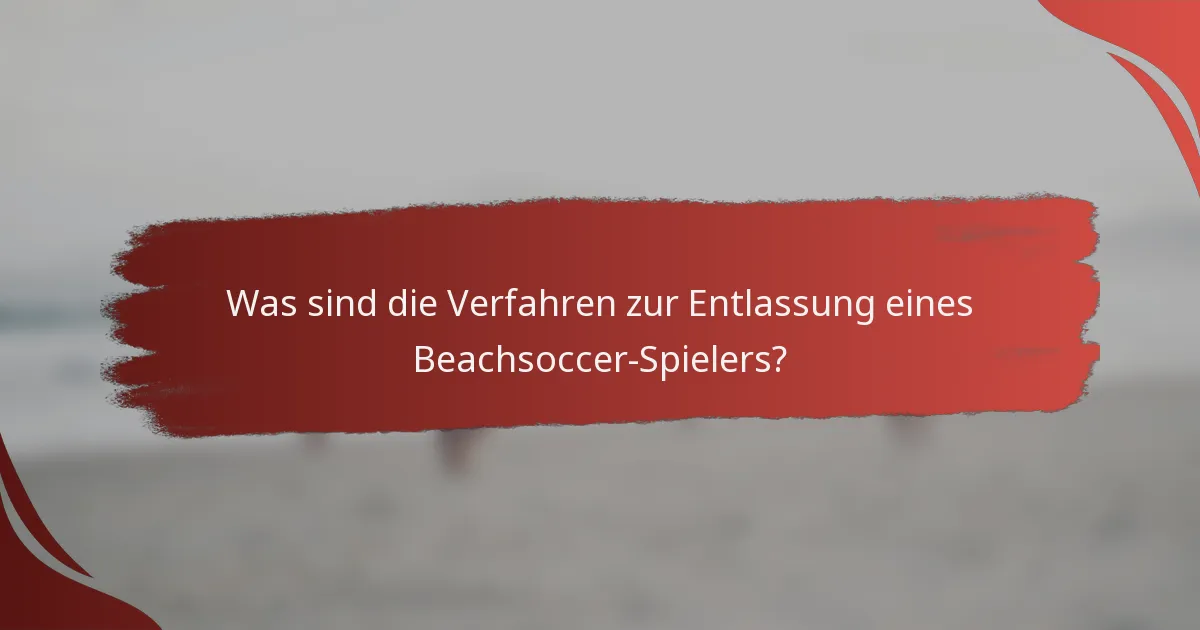 Was sind die Verfahren zur Entlassung eines Beachsoccer-Spielers?