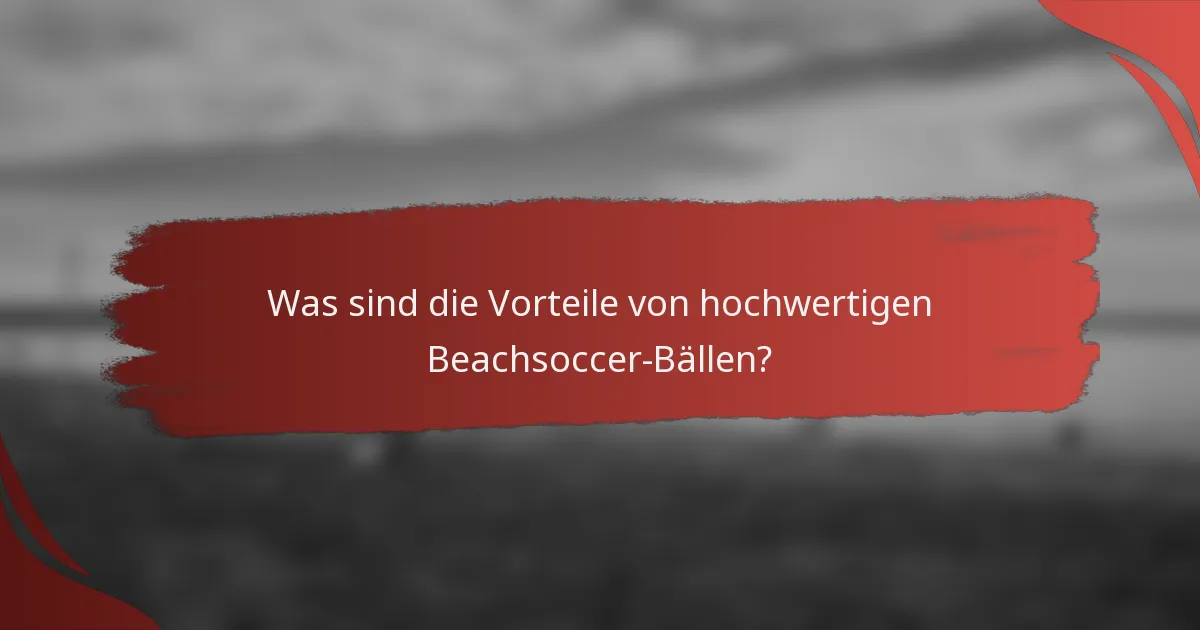Was sind die Vorteile von hochwertigen Beachsoccer-Bällen?