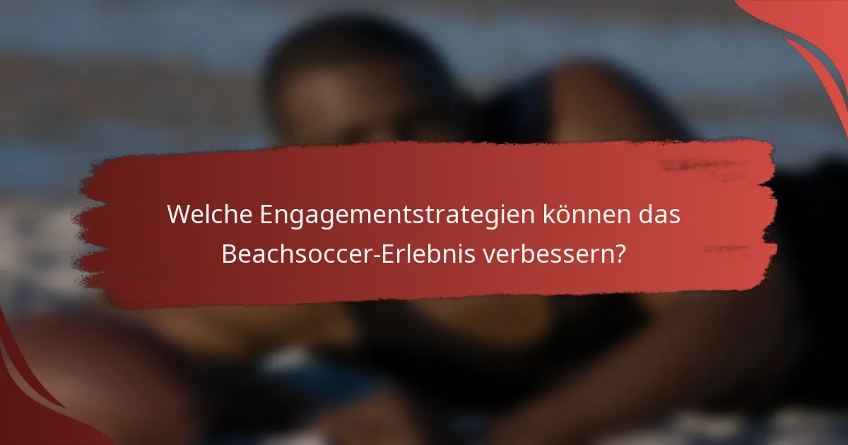 Welche Engagementstrategien können das Beachsoccer-Erlebnis verbessern?