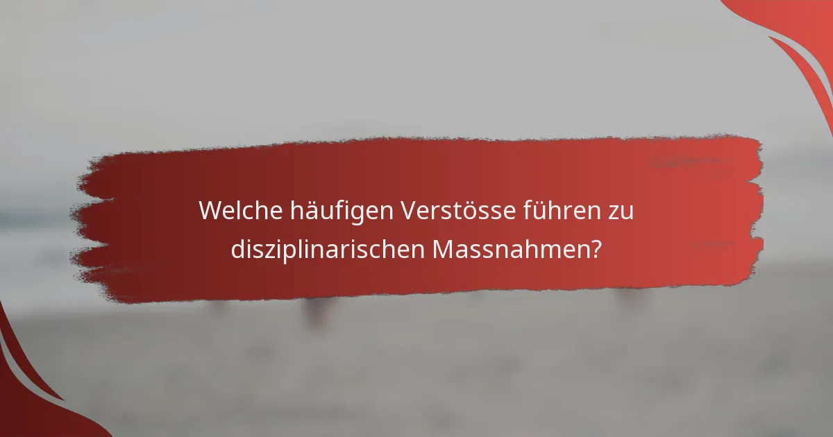 Welche häufigen Verstösse führen zu disziplinarischen Massnahmen?