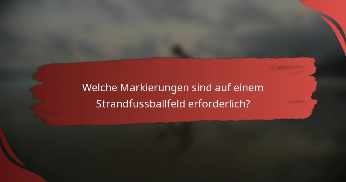 Welche Markierungen sind auf einem Strandfussballfeld erforderlich?
