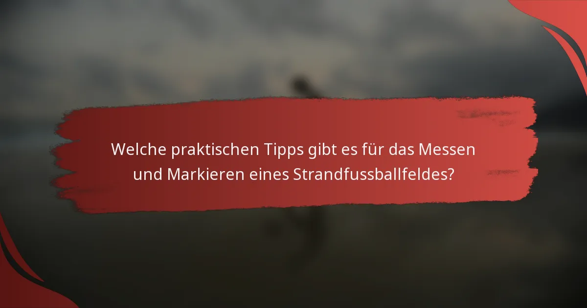 Welche praktischen Tipps gibt es für das Messen und Markieren eines Strandfussballfeldes?