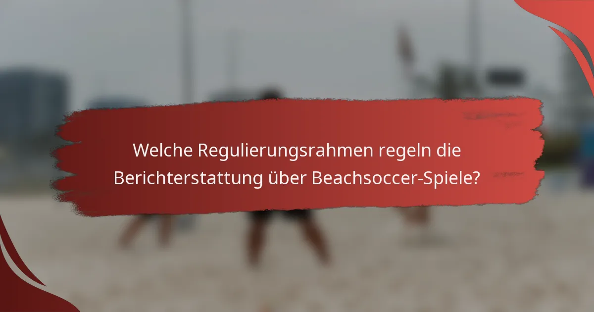 Welche Regulierungsrahmen regeln die Berichterstattung über Beachsoccer-Spiele?