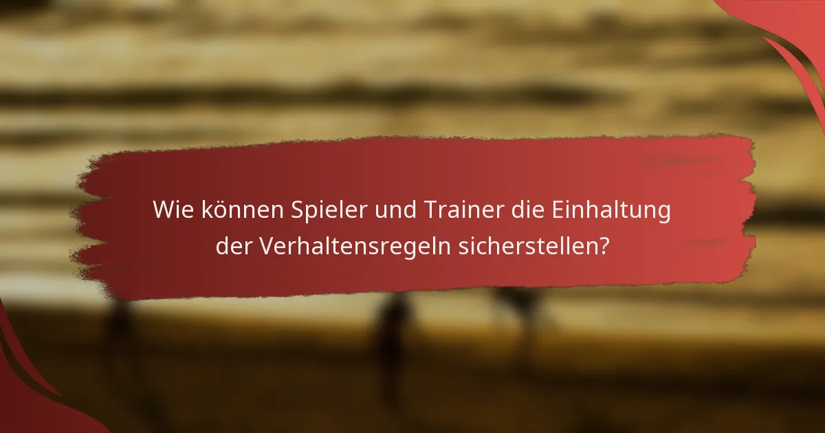 Wie können Spieler und Trainer die Einhaltung der Verhaltensregeln sicherstellen?
