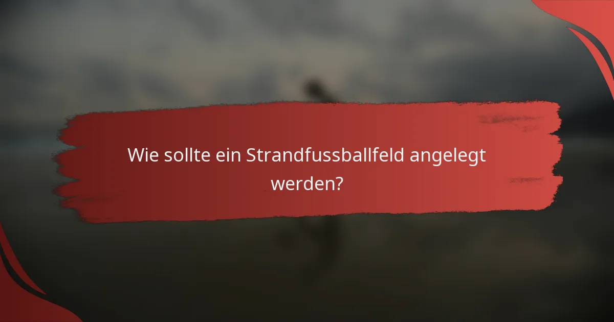 Wie sollte ein Strandfussballfeld angelegt werden?
