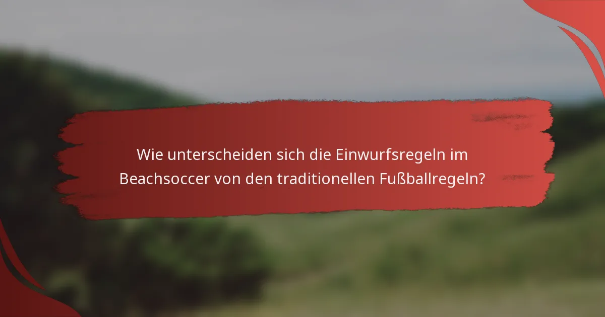 Wie unterscheiden sich die Einwurfsregeln im Beachsoccer von den traditionellen Fußballregeln?