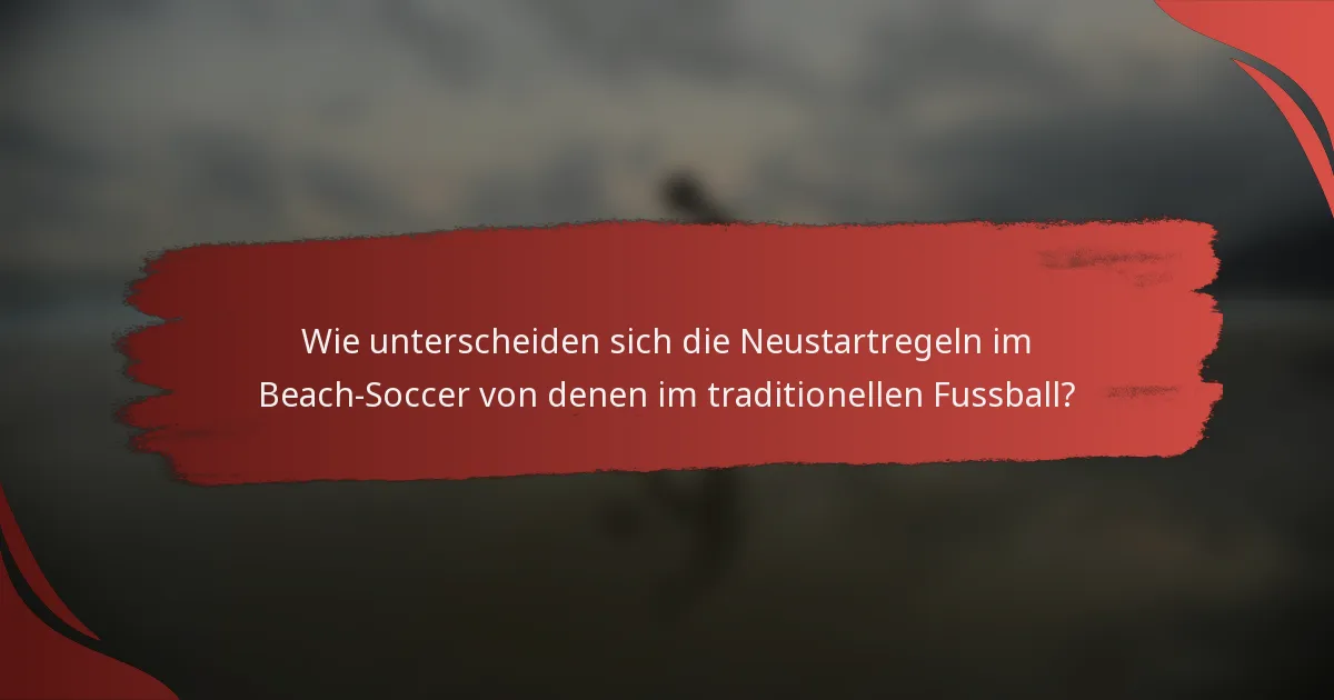 Wie unterscheiden sich die Neustartregeln im Beach-Soccer von denen im traditionellen Fussball?