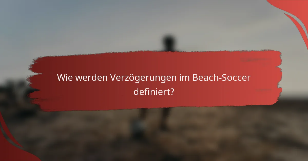 Wie werden Verzögerungen im Beach-Soccer definiert?